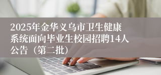 2025年金华义乌市卫生健康系统面向毕业生校园招聘14人公告（第二批）