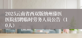 2025云南省西双版纳州傣医医院招聘临时劳务人员公告（10人）