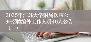 2025年江苏大学附属医院公开招聘编外工作人员40人公告（一）