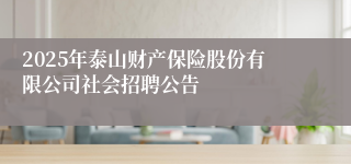 2025年泰山财产保险股份有限公司社会招聘公告
