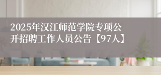 2025年汉江师范学院专项公开招聘工作人员公告【97人】