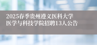 2025春季贵州遵义医科大学医学与科技学院招聘13人公告