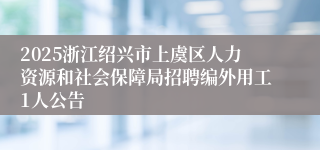 2025浙江绍兴市上虞区人力资源和社会保障局招聘编外用工1人公告