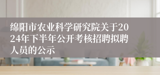 绵阳市农业科学研究院关于2024年下半年公开考核招聘拟聘人员的公示