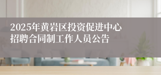 2025年黄岩区投资促进中心招聘合同制工作人员公告