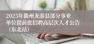 2025年衢州龙游县部分事业单位提前批招聘高层次人才公告（东北站）