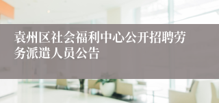 袁州区社会福利中心公开招聘劳务派遣人员公告