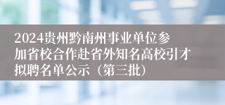 2024贵州黔南州事业单位参加省校合作赴省外知名高校引才拟聘名单公示（第三批）