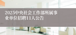 2025中央社会工作部所属事业单位招聘11人公告