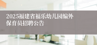 2025福建省福乐幼儿园编外保育员招聘公告