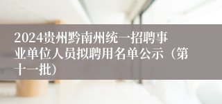 2024贵州黔南州统一招聘事业单位人员拟聘用名单公示（第十一批）