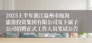 2025上半年浙江温州市瓯海旅游投资集团有限公司及下属子公司招聘正式工作人员笔试公告