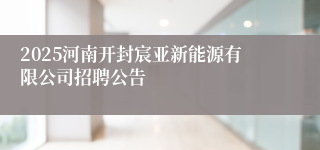 2025河南开封宸亚新能源有限公司招聘公告