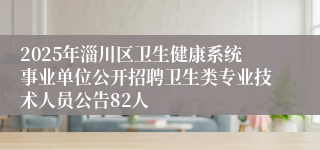 2025年淄川区卫生健康系统事业单位公开招聘卫生类专业技术人员公告82人