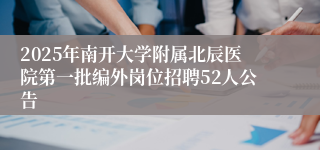 2025年南开大学附属北辰医院第一批编外岗位招聘52人公告