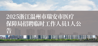 2025浙江温州市瑞安市医疗保障局招聘临时工作人员1人公告