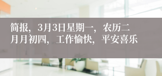 简报，3月3日星期一，农历二月月初四，工作愉快，平安喜乐