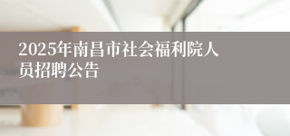 2025年南昌市社会福利院人员招聘公告