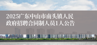 2025广东中山市南头镇人民政府招聘合同制人员1人公告