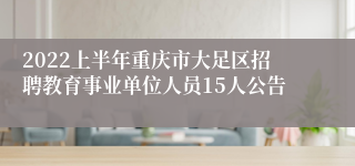 2022上半年重庆市大足区招聘教育事业单位人员15人公告