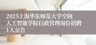 2025上海华东师范大学空间人工智能学院行政管理岗位招聘1人公告