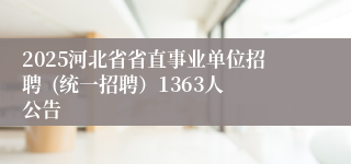 2025河北省省直事业单位招聘  (统一招聘）1363人公告