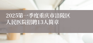 2025第一季度重庆市涪陵区人民医院招聘13人简章