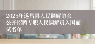 2025年遂昌县人民调解协会公开招聘专职人民调解员入围面试名单