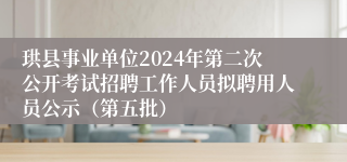 珙县事业单位2024年第二次公开考试招聘工作人员拟聘用人员公示（第五批）