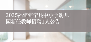 2025福建建宁县中小学幼儿园新任教师招聘1人公告