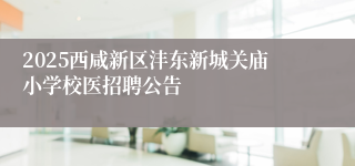 2025西咸新区沣东新城关庙小学校医招聘公告
