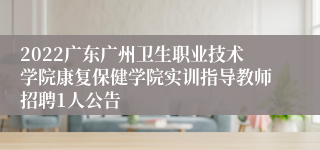 2022广东广州卫生职业技术学院康复保健学院实训指导教师招聘1人公告