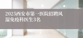 2025西安市第一医院招聘风湿免疫科医生3名