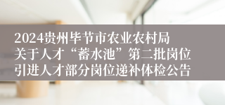 2024贵州毕节市农业农村局关于人才“蓄水池”第二批岗位引进人才部分岗位递补体检公告