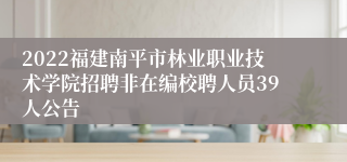 2022福建南平市林业职业技术学院招聘非在编校聘人员39人公告