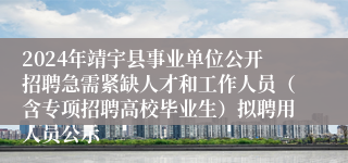 2024年靖宇县事业单位公开招聘急需紧缺人才和工作人员（含专项招聘高校毕业生）拟聘用人员公示
