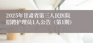 2025年甘肃省第三人民医院招聘护理员1人公告（第1期）
