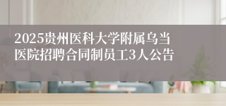 2025贵州医科大学附属乌当医院招聘合同制员工3人公告