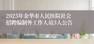 2025年金华市人民医院社会招聘编制外工作人员3人公告