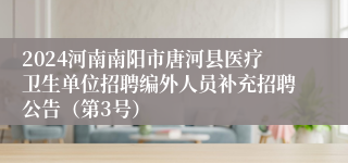 2024河南南阳市唐河县医疗卫生单位招聘编外人员补充招聘公告（第3号）