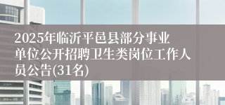2025年临沂平邑县部分事业单位公开招聘卫生类岗位工作人员公告(31名)