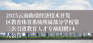 2025云南曲靖经济技术开发区教育体育系统所属部分学校第三次引进教育人才专项招聘14人公告