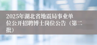 2025年湖北省地震局事业单位公开招聘博士岗位公告（第二批）