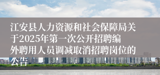 江安县人力资源和社会保障局关于2025年第一次公开招聘编外聘用人员调减取消招聘岗位的公告