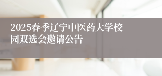 2025春季辽宁中医药大学校园双选会邀请公告