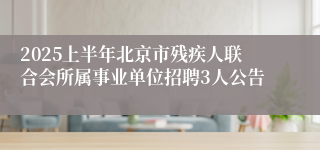 2025上半年北京市残疾人联合会所属事业单位招聘3人公告