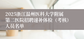 2025浙江温州医科大学附属第二医院招聘递补体检（考核）人员名单