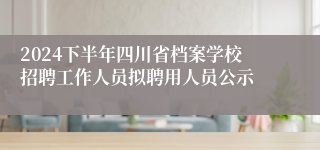 2024下半年四川省档案学校招聘工作人员拟聘用人员公示
