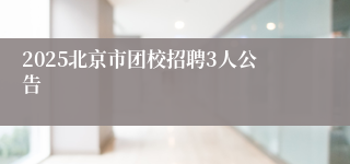 2025北京市团校招聘3人公告