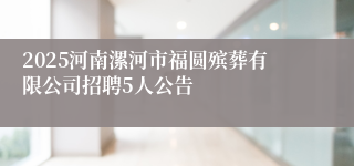 2025河南漯河市福圆殡葬有限公司招聘5人公告
